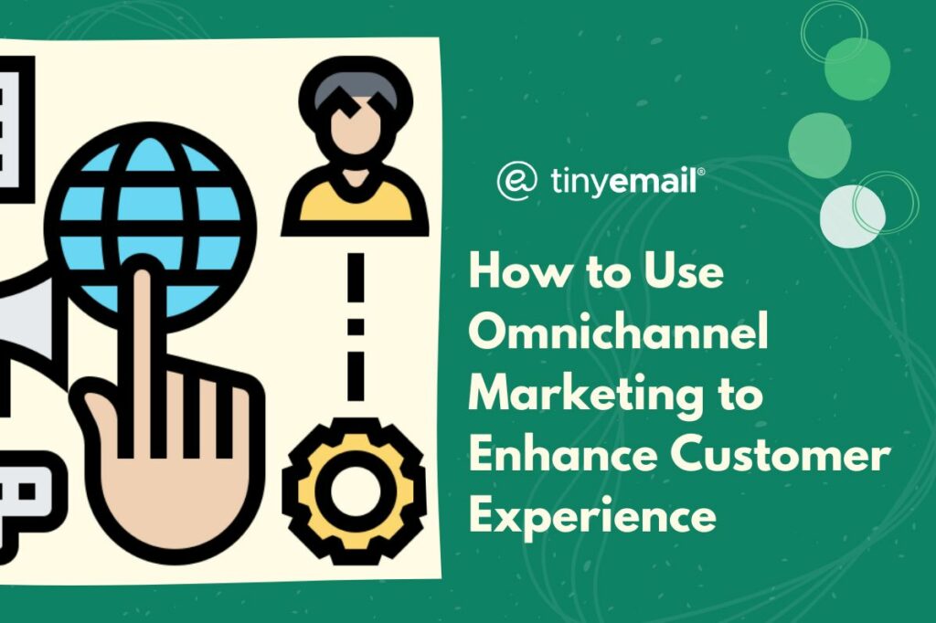 How to Use Omnichannel Marketing to Enhance Customer Experience